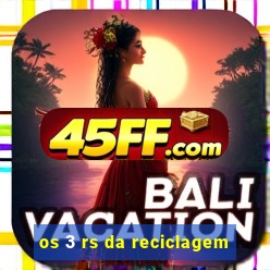 os 3 rs da reciclagem